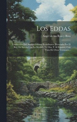 bokomslag Los Eddas: Traducción Del Antiguo Idioma Scandinavo, Premiada Por El Rey De Suecia Con La Medalla De Oro, Y Al Español, Con Vista De Otras Versiones..