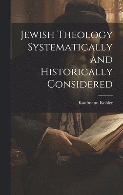 Jewish Theology Systematically and Historically Considered 1