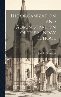 The Organization and Administration of the Sunday School 1