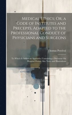 Thomas Percival - Medical Ethics; Or, a Code of Institutes and Precepts, Adapted to the Professional Conduct of Physicians and Surgeons, Inbunden