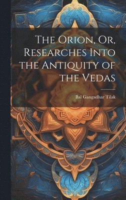 bokomslag The Orion, Or, Researches Into the Antiquity of the Vedas