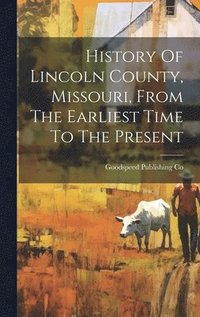 bokomslag History Of Lincoln County, Missouri, From The Earliest Time To The Present