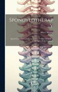 bokomslag Spondylotherapy; Spinal Concussion and the Application of Other Methods to the Spine in the Treatmen