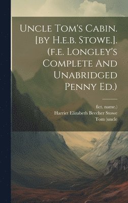 Uncle Tom's Cabin. [by H.e.b. Stowe.]. (f.e. Longley's Complete And Unabridged Penny Ed.) 1