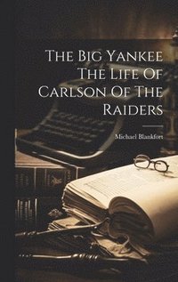 bokomslag The Big Yankee The Life Of Carlson Of The Raiders