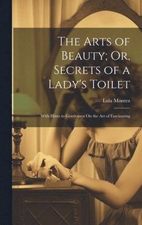 bokomslag The Arts of Beauty; Or, Secrets of a Lady's Toilet