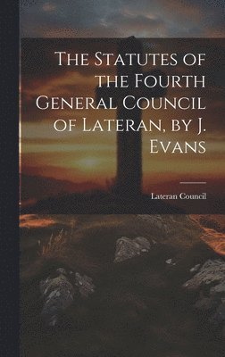 bokomslag The Statutes of the Fourth General Council of Lateran, by J. Evans