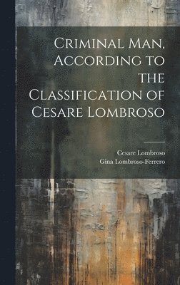 bokomslag Criminal man, According to the Classification of Cesare Lombroso