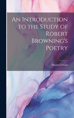Hiram Corson - Introduction to the Study of Robert Browning's Poetry, Inbunden