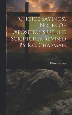 bokomslag 'choice Sayings', Notes Of Expositions Of The Scriptures, Revised By R.c. Chapman