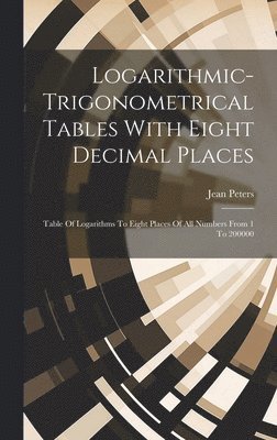 Logarithmic-trigonometrical Tables With Eight Decimal Places 1