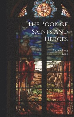 Andrew Lang, Lang - Book of Saints And Heroes, Inbunden