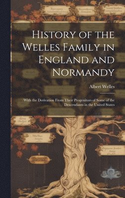 Albert Welles - History of the Welles Family in England and Normandy, Inbunden