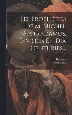 bokomslag Les Prophties De M. Michel Nostradamus, Divises En Dix Centuries...