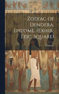 Zodiac of Dendera, Epitome. (Exhib., Leic. Square) 1