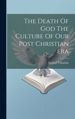 bokomslag The Death Of God The Culture Of Our Post Christian Era