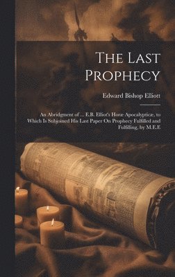 Edward Bishop Elliott - Last Prophecy, Inbunden