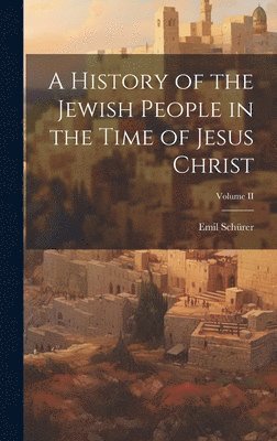 Emil Schürer - History of the Jewish People in the Time of Jesus Christ; Volume II, Inbunden