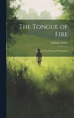 William Arthur - Tongue of Fire; or, The True Power of Christianity, Inbunden