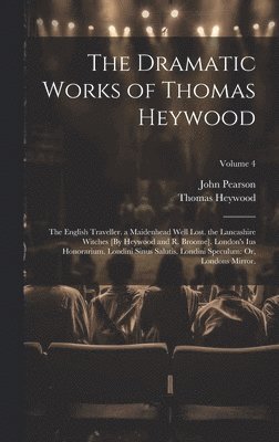 John Pearson, Thomas Heywood - Dramatic Works of Thomas Heywood, Inbunden