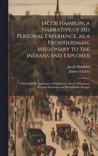 bokomslag Jacob Hamblin, a Narrative of his Personal Experience, as a Frontiersman, Missionary to the Indians and Explorer