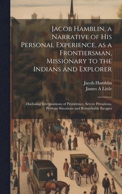 Jacob Hamblin, a Narrative of his Personal Experience, as a Frontiersman, Missionary to the Indians and Explorer 1