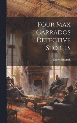 bokomslag Four Max Carrados Detective Stories