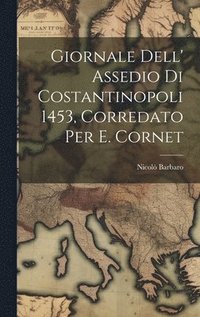 bokomslag Giornale Dell' Assedio Di Costantinopoli 1453, Corredato Per E. Cornet