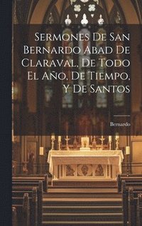 bokomslag Sermones De San Bernardo Abad De Claraval, De Todo El Año, De Tiempo, Y De Santos