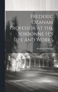 bokomslag Frederic Ozanam Professor at the Sorbonne his Life and Works