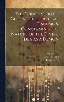 Josiah Royce, Joseph Le Conte, G H Howison - Conception of God, a Philosophical Discusion Concerning the Nature of the Divine Idea as a Demon, Inbunden