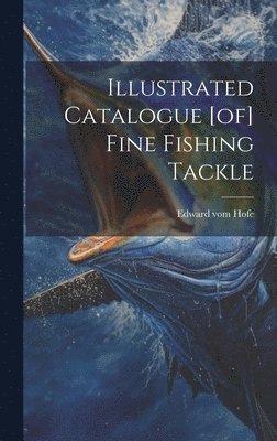 bokomslag Illustrated Catalogue [of] Fine Fishing Tackle