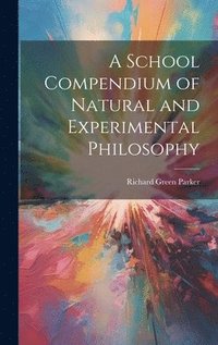 bokomslag A School Compendium of Natural and Experimental Philosophy