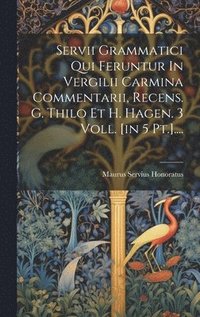 bokomslag Servii Grammatici Qui Feruntur In Vergilii Carmina Commentarii, Recens. G. Thilo Et H. Hagen. 3 Voll. [in 5 Pt.]....