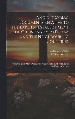 William Wright, William Cureton - Ancient Syriac Documents Relative to the Earliest Establishment of Christianity in Edessa and the Neighbouring Countries, Inbunden