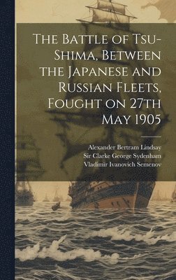 bokomslag Battle of Tsu-Shima, Between the Japanese and Russian Fleets, Fought on 27th May 1905
