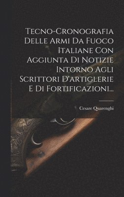 Cesare Quarenghi - Tecno-cronografia Delle Armi Da Fuoco Italiane Con Aggiunta Di Notizie Intorno Agli Scrittori D'artiglerie E Di Fortificazioni..., Inbunden