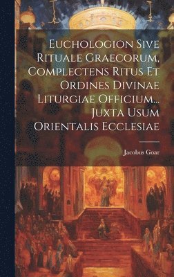 bokomslag Euchologion Sive Rituale Graecorum, Complectens Ritus Et Ordines Divinae Liturgiae Officium... Juxta Usum Orientalis Ecclesiae