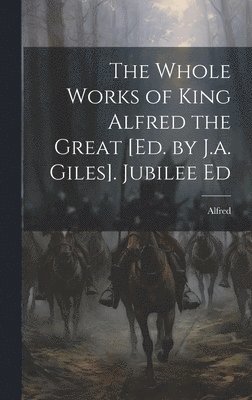 Alfred - Whole Works of King Alfred the Great [Ed. by J.a. Giles]. Jubilee Ed, Inbunden