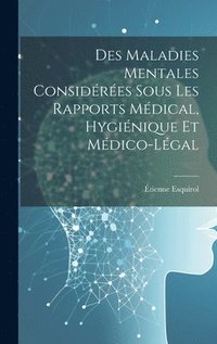bokomslag Des Maladies Mentales Considres Sous Les Rapports Mdical, Hyginique Et Mdico-Lgal