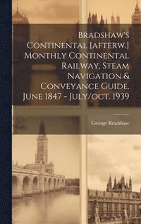 bokomslag Bradshaw's Continental [afterw.] Monthly Continental Railway, Steam Navigation & Conveyance Guide. June 1847 - July/oct. 1939