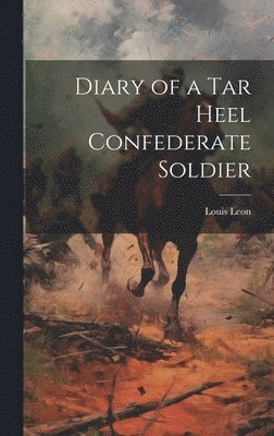 Louis Leon - Diary of a Tar Heel Confederate Soldier, Inbunden