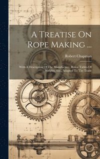 bokomslag A Treatise On Rope Making ...
