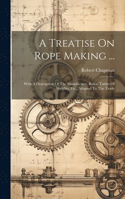 Robert Chapman - Treatise On Rope Making ..., Inbunden