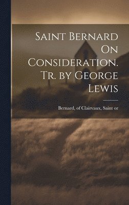 bokomslag Saint Bernard On Consideration. Tr. by George Lewis