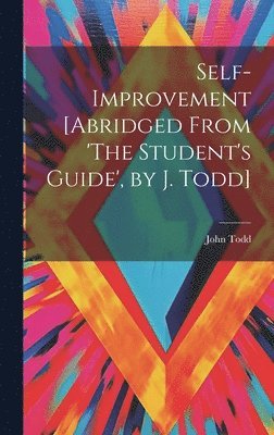 Self-Improvement [Abridged From 'The Student's Guide', by J. Todd] 1