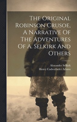 Original Robinson Crusoe, A Narrative Of The Adventures Of A. Selkirk And Others