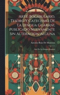 bokomslag Arte, Bocabulario, Tesoro Y Catecismo De La Lengua Guarani, Publicado Nuevamente Sin Alteracion Alguna
