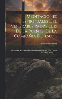 bokomslag Meditaciones Espirituales Del Venerable Padre Luis De La Puente, De La Compaa De Jesus ...