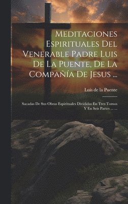 Meditaciones Espirituales Del Venerable Padre Luis De La Puente, De La Compaa De Jesus ... 1